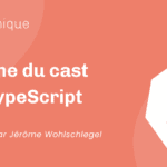 Le mythe du cast avec TypeScript