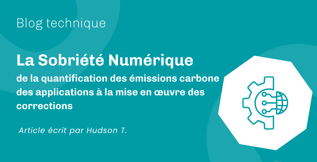 La Sobriété Numérique, de la quantification des émissions carbone des applications à la mise en œuvre des corrections
