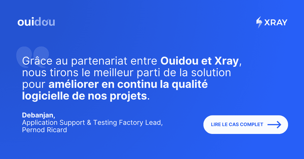 citation - Grâce au partenariat entre Ouidou et Xray, nous tirons le meilleur parti de la solution pour améliorer en continu la qualité logicielle de nos projets. Debanjan Application support & testing factory lead Pernod ricard. 